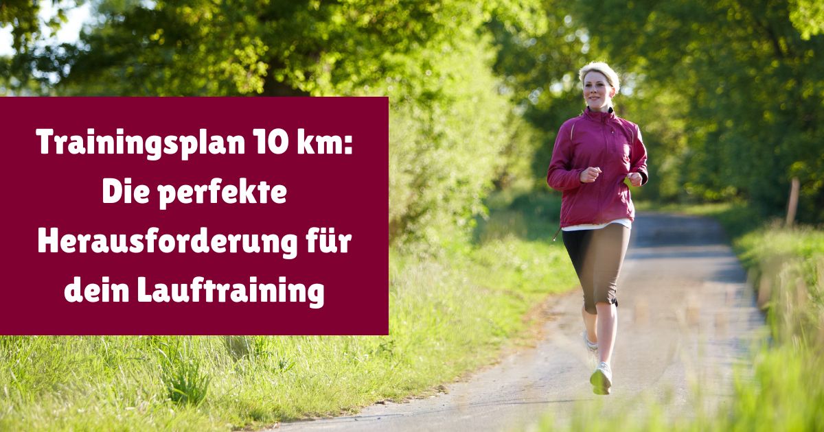 Trainingsplan 10 Kilometer Dein Lauftraining, um es zu schaffen