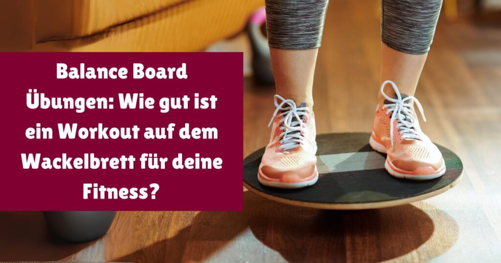 Balance Board Übungen: Bringt das Training auf dem Wackelbrett tatsächlich etwas und welche Variante ist die beste?